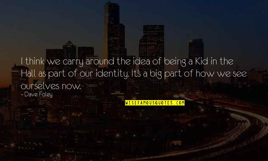 Now Our Quotes By Dave Foley: I think we carry around the idea of Now Our Quotes By Dave Foley: I think we carry around the idea of