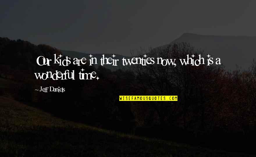 Now Our Quotes By Jeff Daniels: Our kids are in their twenties now, which