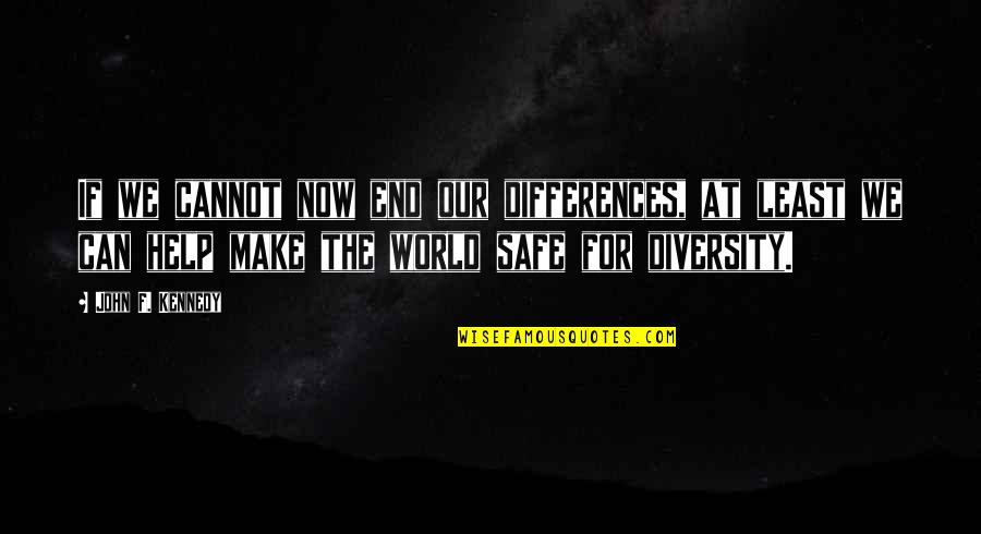 Now Our Quotes By John F. Kennedy: If we cannot now end our differences, at