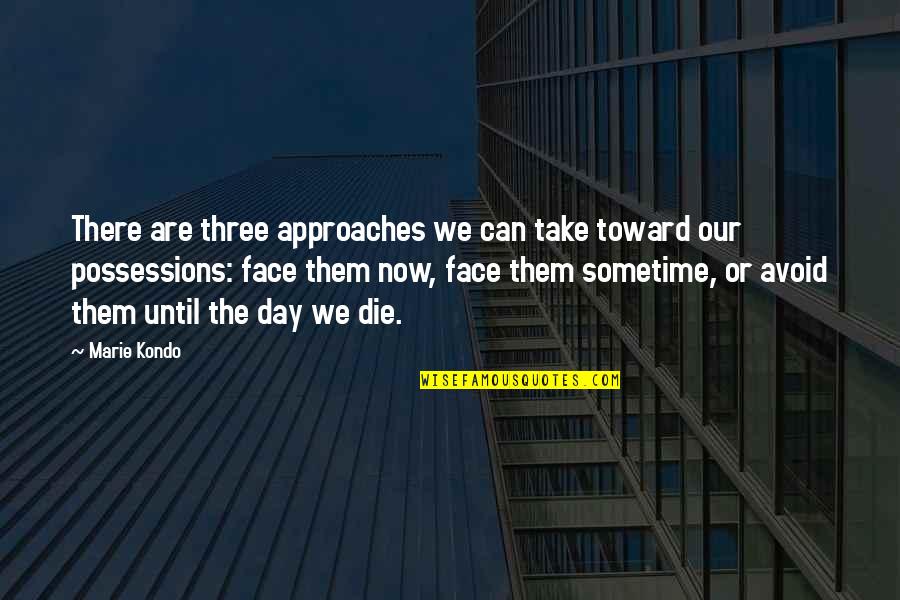 Now Our Quotes By Marie Kondo: There are three approaches we can take toward Now Our Quotes By Marie Kondo: There are three approaches we can take toward