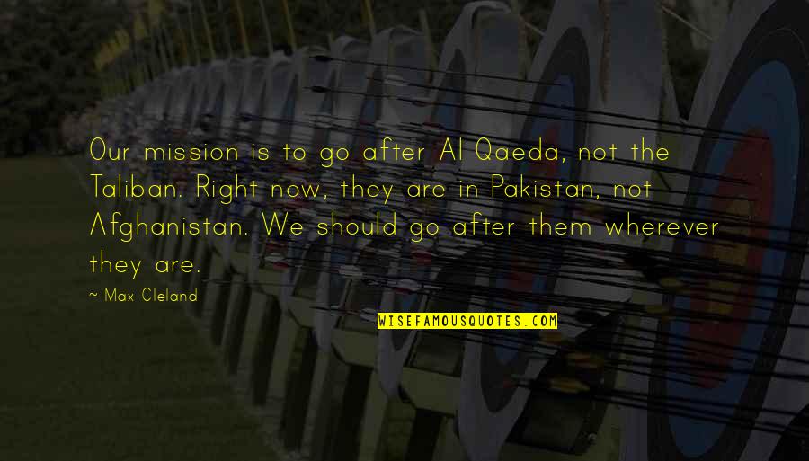 Now Our Quotes By Max Cleland: Our mission is to go after Al Qaeda,
