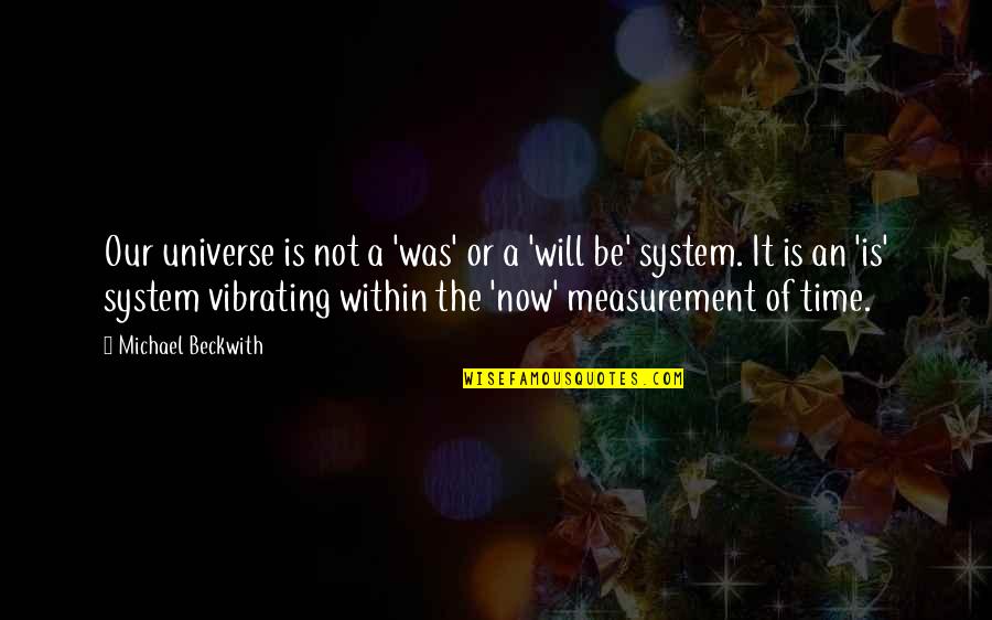 Now Our Quotes By Michael Beckwith: Our universe is not a 'was' or a