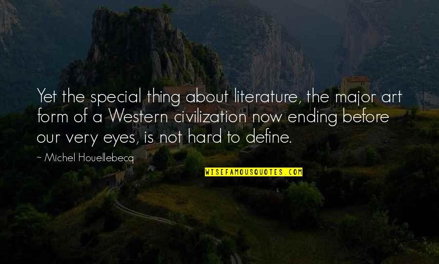 Now Our Quotes By Michel Houellebecq: Yet the special thing about literature, the major Now Our Quotes By Michel Houellebecq: Yet the special thing about literature, the major