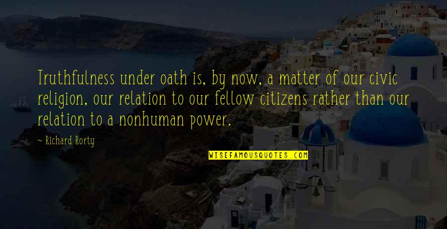 Now Our Quotes By Richard Rorty: Truthfulness under oath is, by now, a matter Now Our Quotes By Richard Rorty: Truthfulness under oath is, by now, a matter