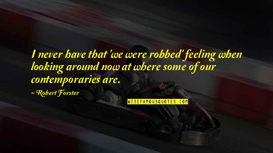 Now Our Quotes By Robert Forster: I never have that 'we were robbed' feeling Now Our Quotes By Robert Forster: I never have that 'we were robbed' feeling