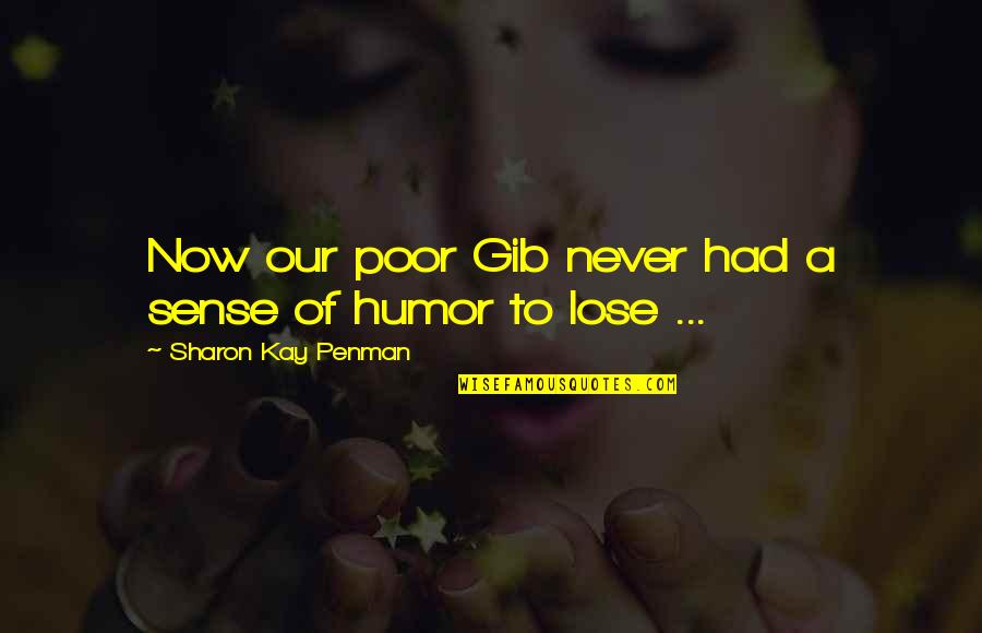Now Our Quotes By Sharon Kay Penman: Now our poor Gib never had a sense