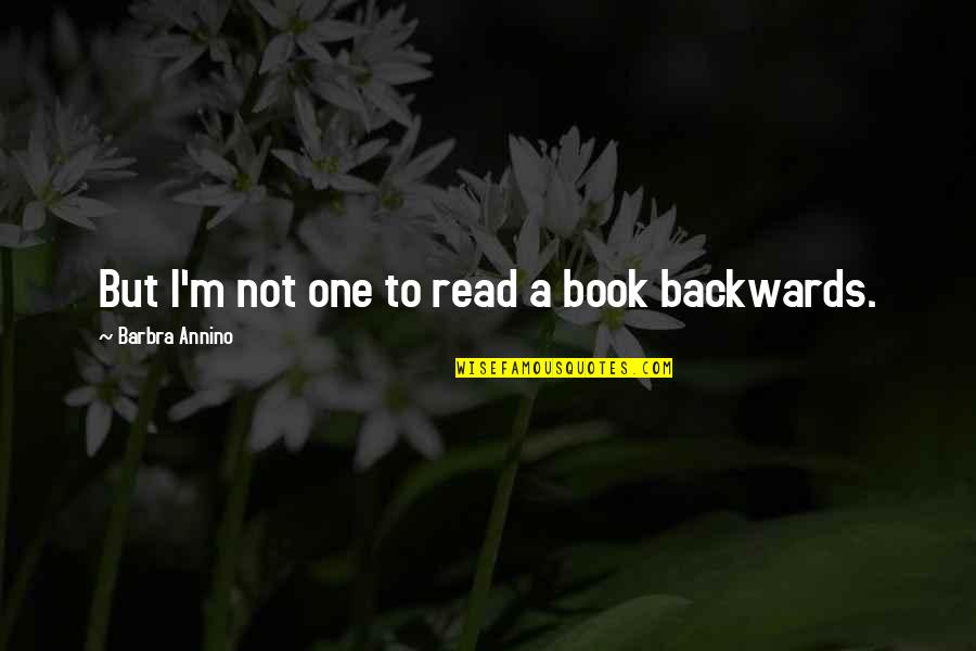 Now Read It Backwards Quotes By Barbra Annino: But I'm not one to read a book