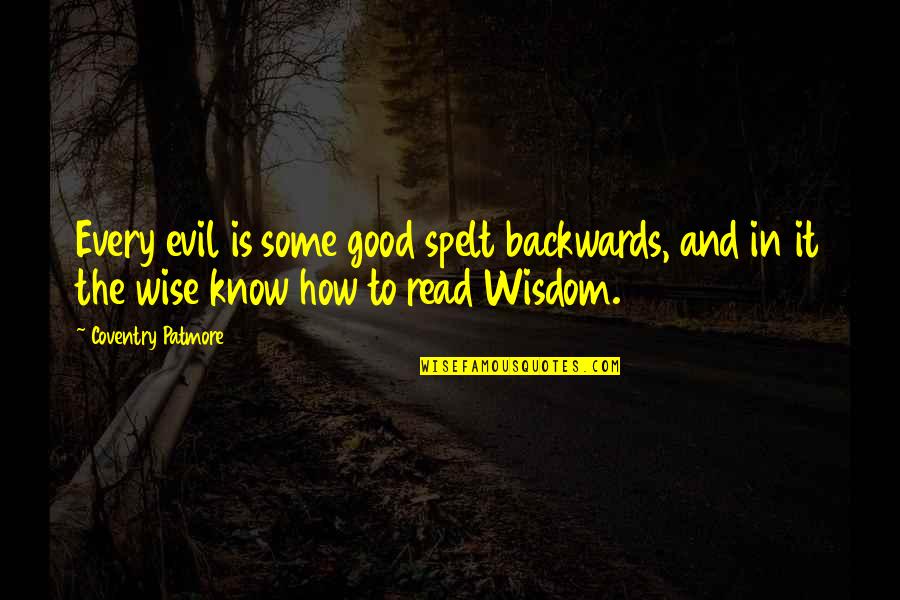 Now Read It Backwards Quotes By Coventry Patmore: Every evil is some good spelt backwards, and