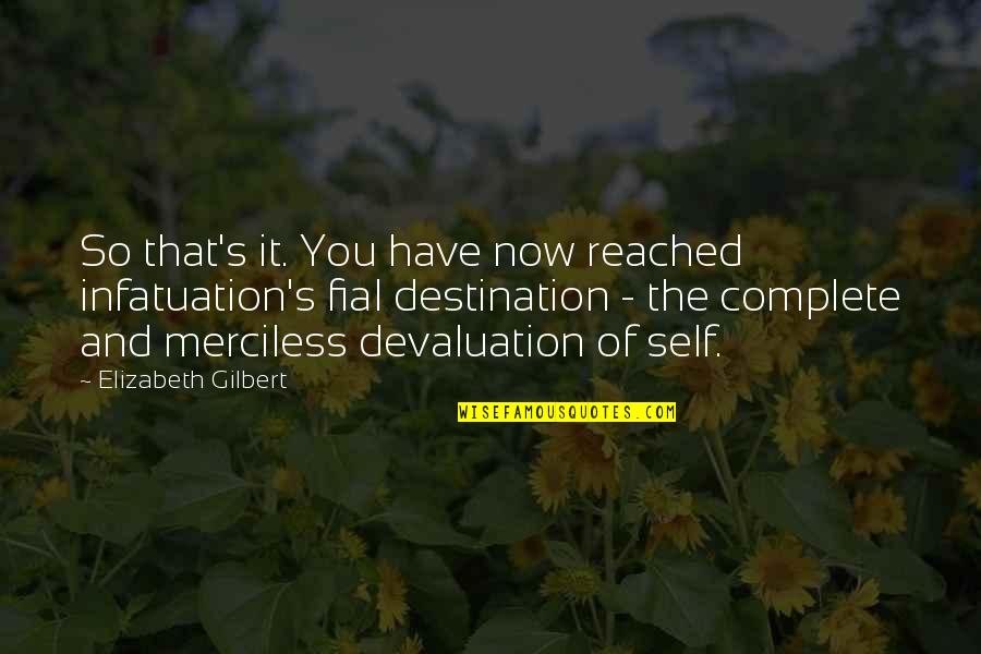 Now So Quotes By Elizabeth Gilbert: So that's it. You have now reached infatuation's