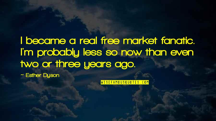 Now So Quotes By Esther Dyson: I became a real free market fanatic. I'm Now So Quotes By Esther Dyson: I became a real free market fanatic. I'm