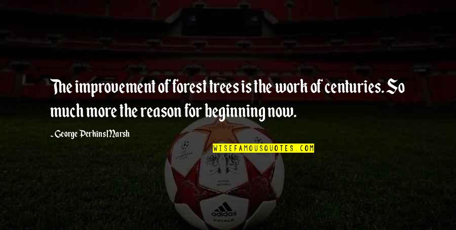 Now So Quotes By George Perkins Marsh: The improvement of forest trees is the work Now So Quotes By George Perkins Marsh: The improvement of forest trees is the work