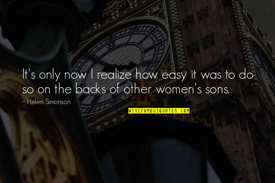 Now So Quotes By Helen Simonson: It's only now I realize how easy it Now So Quotes By Helen Simonson: It's only now I realize how easy it