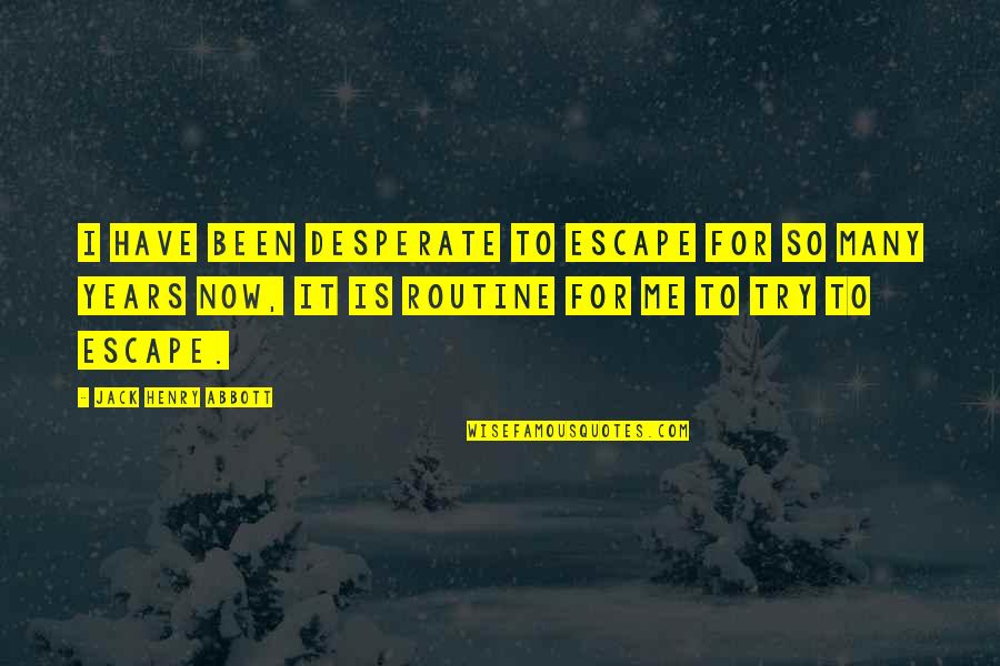 Now So Quotes By Jack Henry Abbott: I have been desperate to escape for so Now So Quotes By Jack Henry Abbott: I have been desperate to escape for so