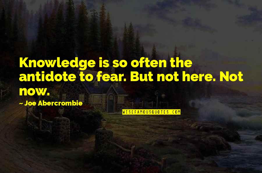 Now So Quotes By Joe Abercrombie: Knowledge is so often the antidote to fear. Now So Quotes By Joe Abercrombie: Knowledge is so often the antidote to fear.