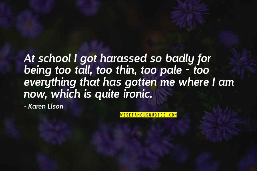 Now So Quotes By Karen Elson: At school I got harassed so badly for Now So Quotes By Karen Elson: At school I got harassed so badly for
