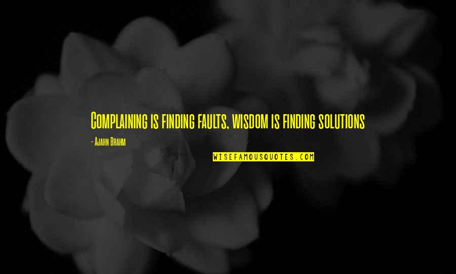 Now Solutions Quotes By Ajahn Brahm: Complaining is finding faults, wisdom is finding solutions