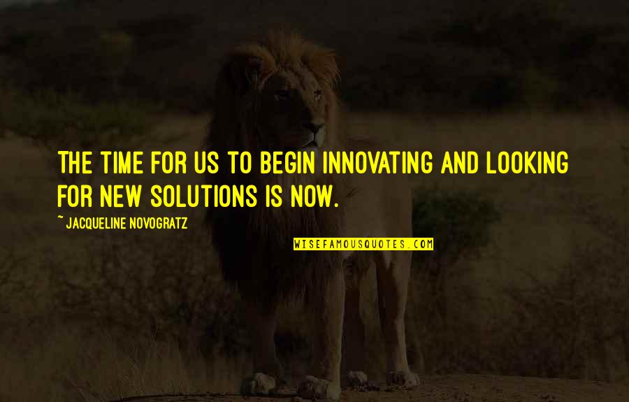 Now Solutions Quotes By Jacqueline Novogratz: The time for us to begin innovating and Now Solutions Quotes By Jacqueline Novogratz: The time for us to begin innovating and