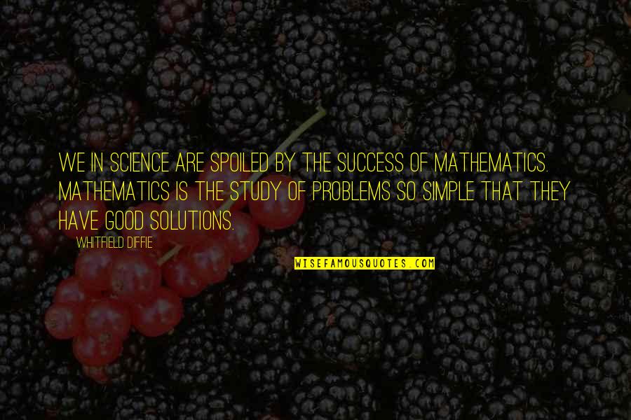 Now Solutions Quotes By Whitfield Diffie: We in science are spoiled by the success Now Solutions Quotes By Whitfield Diffie: We in science are spoiled by the success