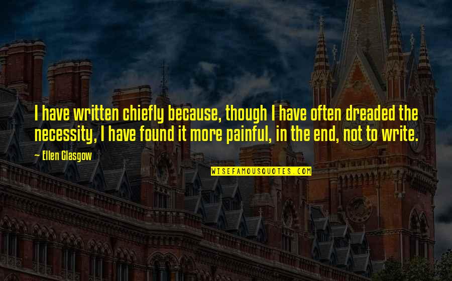 Now That I Have Found You Quotes By Ellen Glasgow: I have written chiefly because, though I have