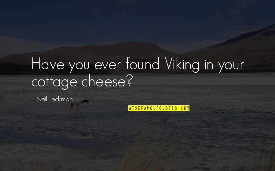 Now That I Have Found You Quotes By Neil Leckman: Have you ever found Viking in your cottage