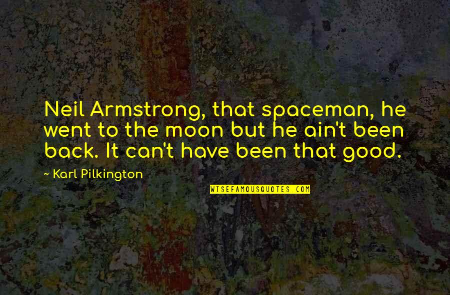 Now That I Have You Back Quotes By Karl Pilkington: Neil Armstrong, that spaceman, he went to the