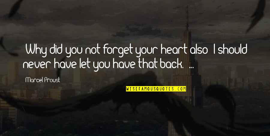 Now That I Have You Back Quotes By Marcel Proust: "Why did you not forget your heart also?