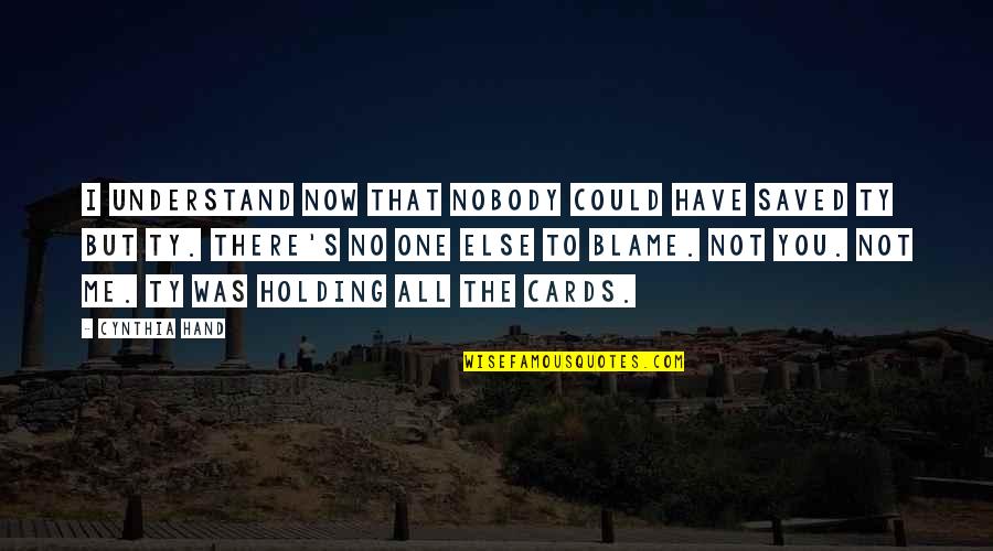 Now That I Have You Quotes By Cynthia Hand: I understand now that nobody could have saved