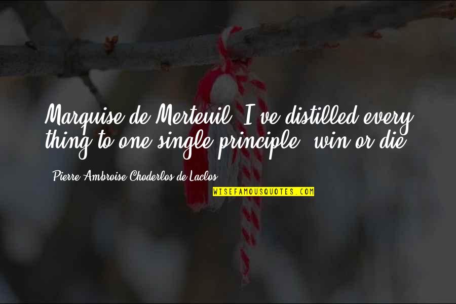 Now That I Single Quotes By Pierre-Ambroise Choderlos De Laclos: Marquise de Merteuil: I've distilled every thing to