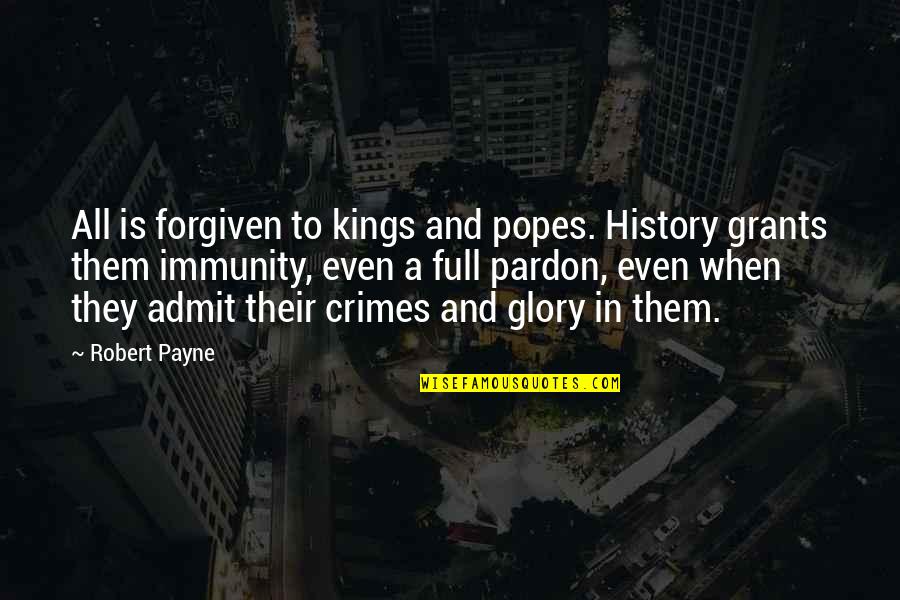 Now That Im Older Quotes By Robert Payne: All is forgiven to kings and popes. History