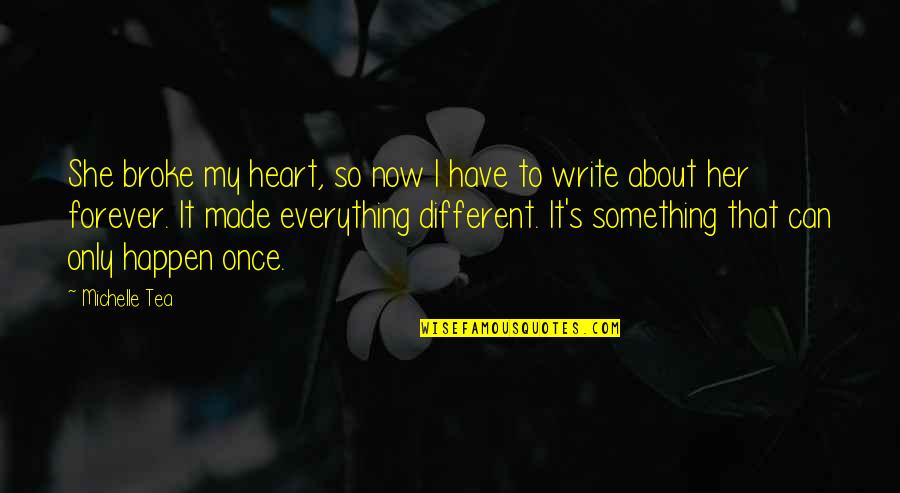 Now That S True Love Quotes By Michelle Tea: She broke my heart, so now I have Now That S True Love Quotes By Michelle Tea: She broke my heart, so now I have