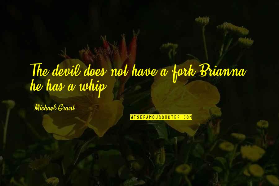 Now That Your Gone Quotes By Michael Grant: The devil does not have a fork Brianna,