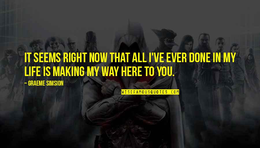 Now That You're In My Life Quotes By Graeme Simsion: It seems right now that all I've ever