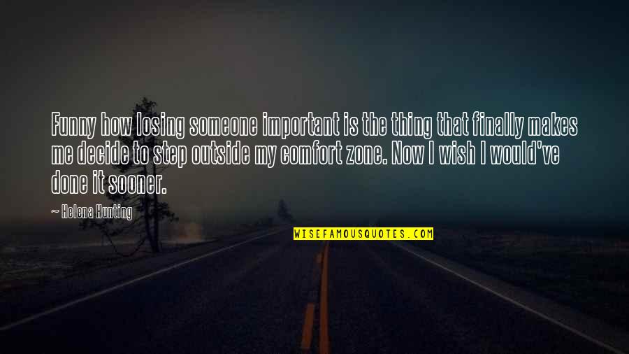 Now That's Funny Quotes By Helena Hunting: Funny how losing someone important is the thing