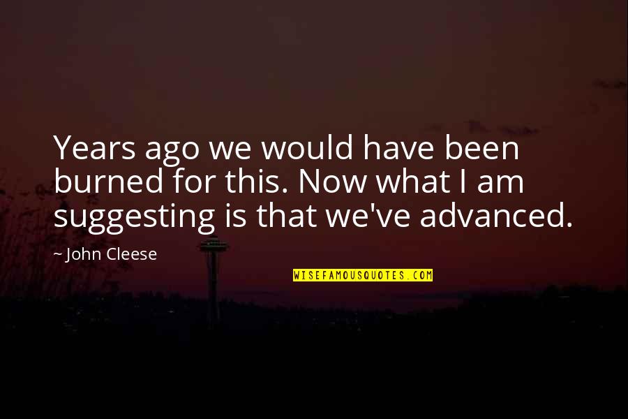 Now That's Funny Quotes By John Cleese: Years ago we would have been burned for