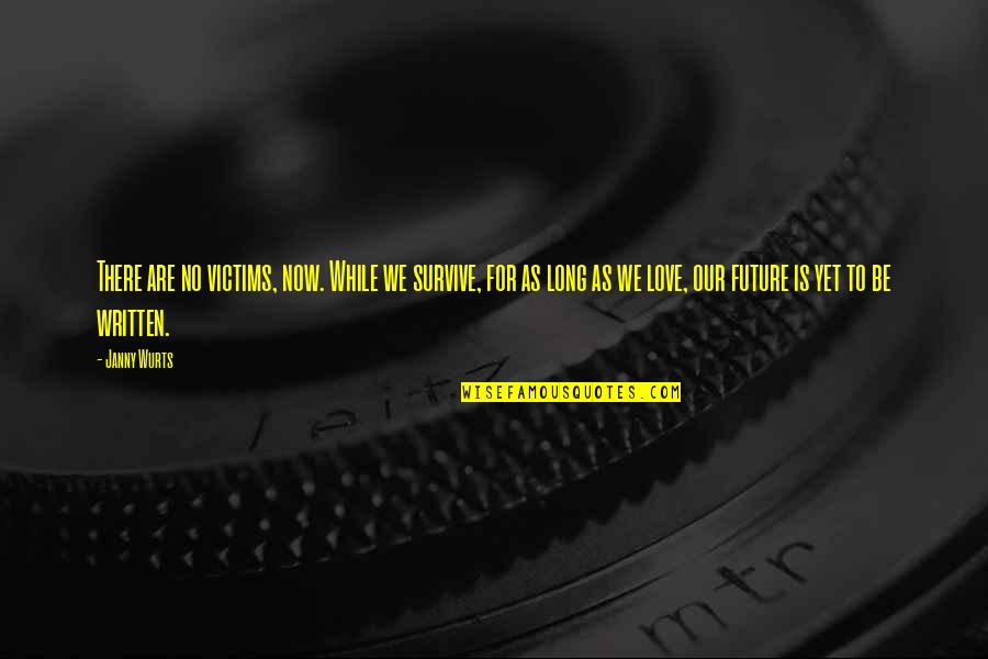 Now There Quotes By Janny Wurts: There are no victims, now. While we survive, Now There Quotes By Janny Wurts: There are no victims, now. While we survive,