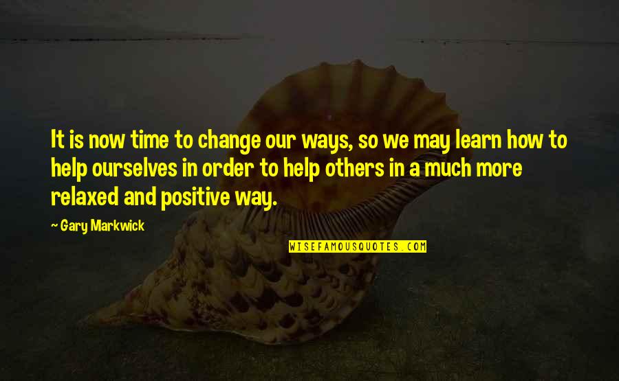 Now Time To Change Quotes By Gary Markwick: It is now time to change our ways,