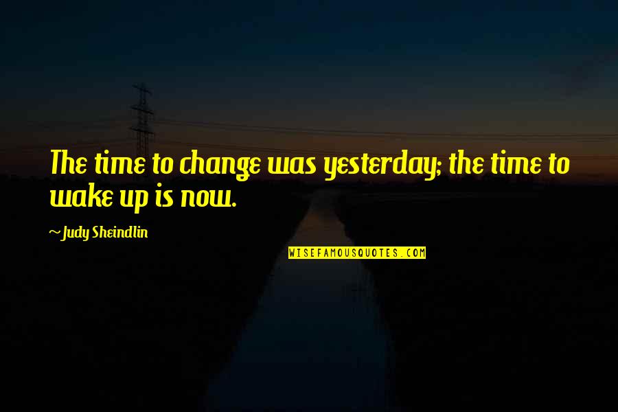 Now Time To Change Quotes By Judy Sheindlin: The time to change was yesterday; the time