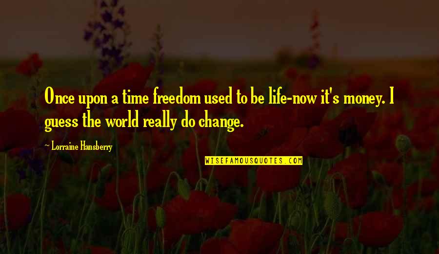 Now Time To Change Quotes By Lorraine Hansberry: Once upon a time freedom used to be
