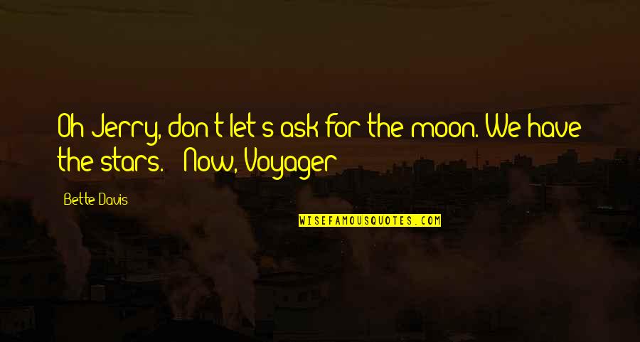 Now Voyager Quotes By Bette Davis: Oh Jerry, don't let's ask for the moon.