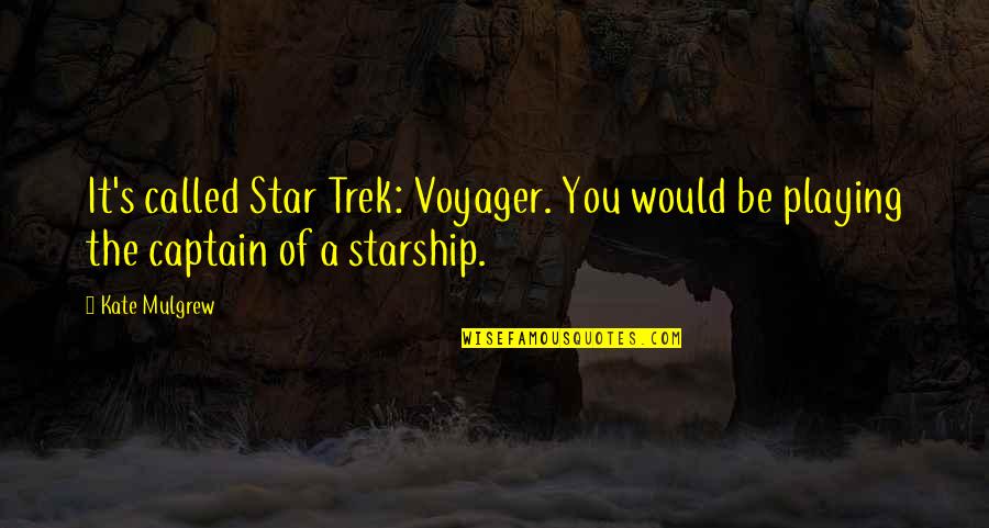 Now Voyager Quotes By Kate Mulgrew: It's called Star Trek: Voyager. You would be