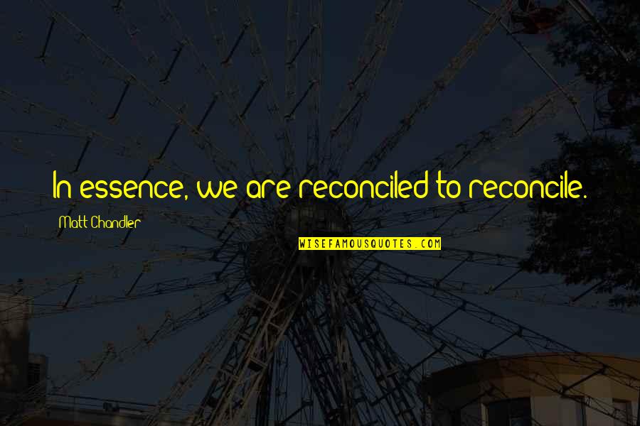 Now We Are Strangers Again Quotes By Matt Chandler: In essence, we are reconciled to reconcile.