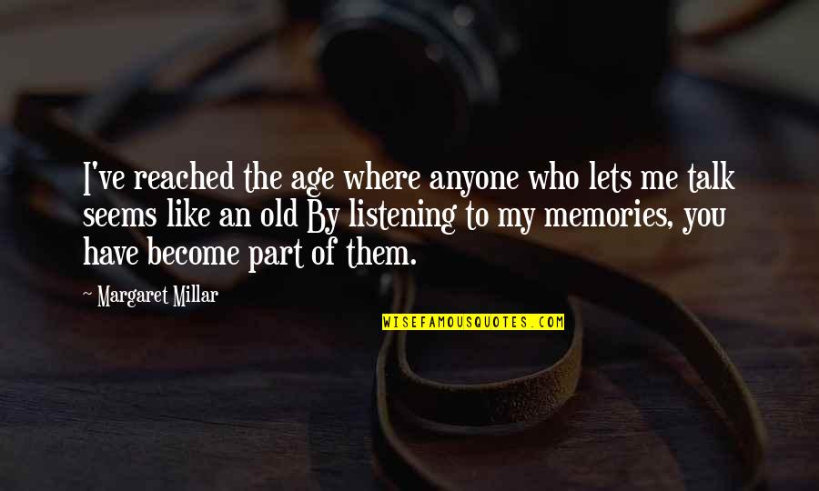 Now We Have Memories Quotes By Margaret Millar: I've reached the age where anyone who lets Now We Have Memories Quotes By Margaret Millar: I've reached the age where anyone who lets