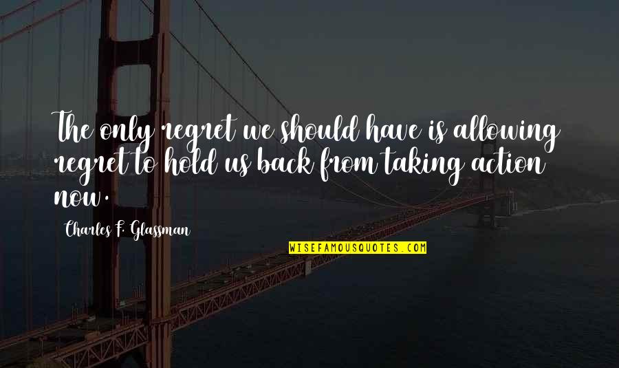 Now We Quotes By Charles F. Glassman: The only regret we should have is allowing