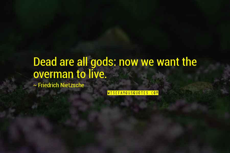 Now We Quotes By Friedrich Nietzsche: Dead are all gods: now we want the Now We Quotes By Friedrich Nietzsche: Dead are all gods: now we want the