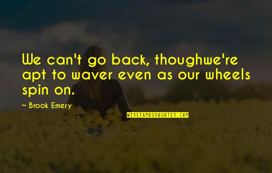 Now We're Even Quotes By Brook Emery: We can't go back, thoughwe're apt to waver