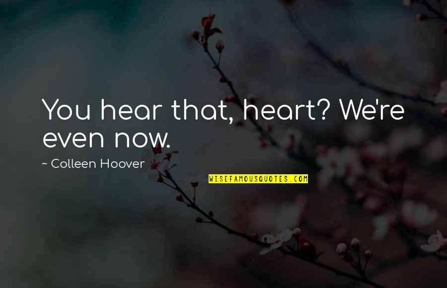 Now We're Even Quotes By Colleen Hoover: You hear that, heart? We're even now.