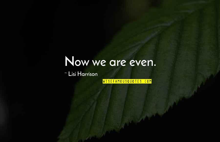 Now We're Even Quotes By Lisi Harrison: Now we are even.
