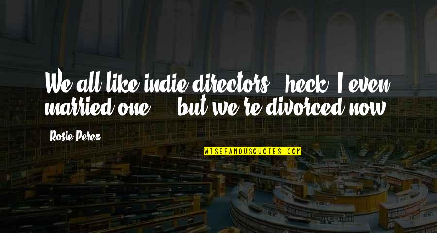 Now We're Even Quotes By Rosie Perez: We all like indie directors - heck, I