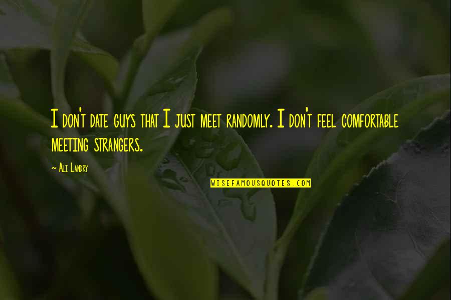 Now We're Strangers Quotes By Ali Landry: I don't date guys that I just meet