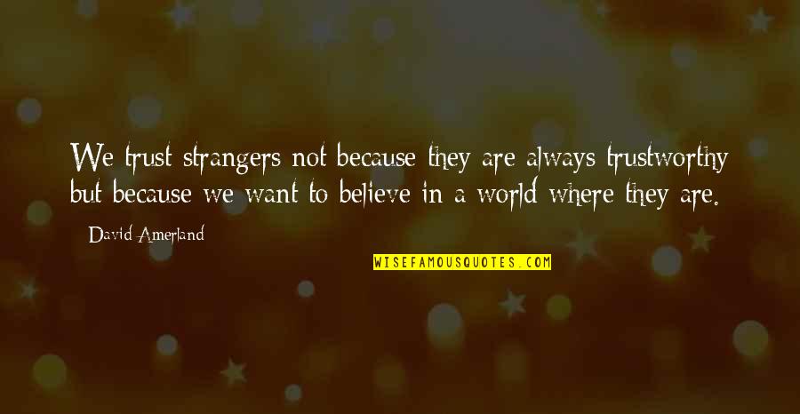 Now We're Strangers Quotes By David Amerland: We trust strangers not because they are always